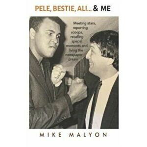 Pele, Bestie, Ali ... and Me, Paperback - Mike Malyon imagine
