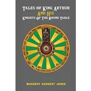 Tales of King Arthur And His Knights of the Round Table, Paperback - Margery Hargest Jones imagine