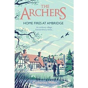 The Archers: Home Fires at Ambridge, Hardback - Catherine Miller imagine