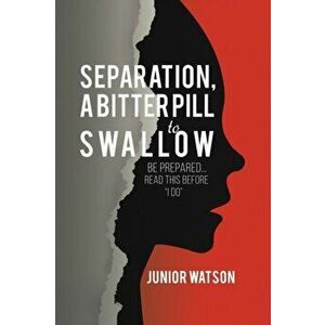 Separation, a Bitter Pill to Swallow. Be prepared...read this before "I do", Paperback - Junior Watson imagine