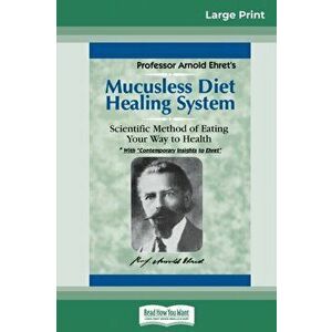 Mucusless Diet Healing System: A Scientific Method of Eating Your Way to Health (16pt Large Print Edition), Paperback - Arnold Ehret imagine