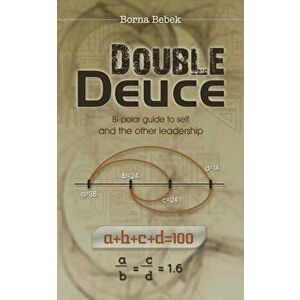 Double Deuce. Bi-polar guide to self and the other leadership, Paperback - Borna Bebek imagine