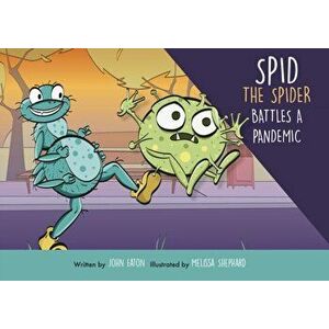Spid the Spider Battles a Pandemic, Paperback - John Eaton imagine