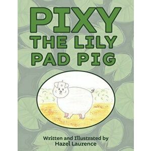 Pixy The Lily Pad Pig, Paperback - Hazel Laurence imagine
