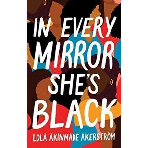 In Every Mirror She's Black, Paperback - Lola Akinmade Akerstrom imagine