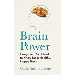 Brain Power. Everything You Need to Know for a Healthy, Happy Brain, Hardback - Catherine de Lange imagine