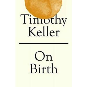 On Birth, Paperback - Timothy Keller imagine