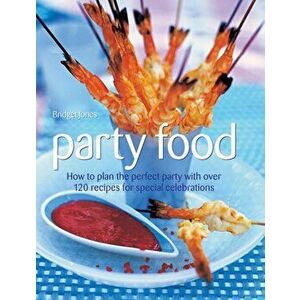 Party Food. How to Plan the Perfect Party with Over 120 Recipes for Special Celebrations, Hardback - Bridget Jones imagine