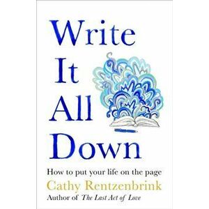 Write It All Down. How to Put Your Life on the Page, Hardback - Cathy Rentzenbrink imagine