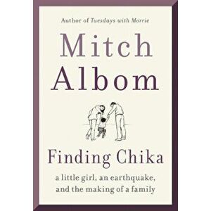 Finding Chika. A Little Girl, an Earthquake, and the Making of a Family, Paperback - Mitch Albom imagine