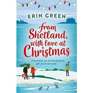 From Shetland, With Love at Christmas. The ultimate heartwarming, seasonal treat of friendship, love and creative crafting!, Paperback - Erin Green imagine