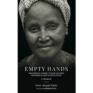 Empty Hands, A Memoir. One Woman's Journey to Save Children Orphaned by AIDS in South Africa, Paperback - Sister Abega Ntleko imagine
