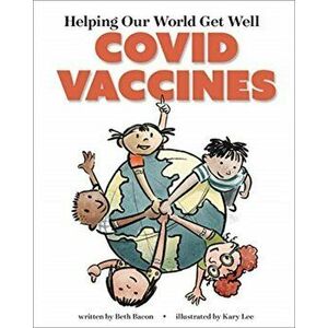 Helping Our World Get Well. COVID Vaccines, Paperback - Beth Bacon imagine