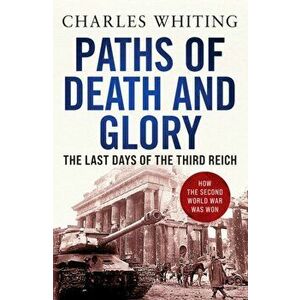 Paths of Death and Glory. The Last Days of the Third Reich, Paperback - Charles Whiting imagine