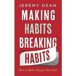 Making Habits, Breaking Habits. How to Make Changes that Stick, Paperback - Jeremy Dean imagine
