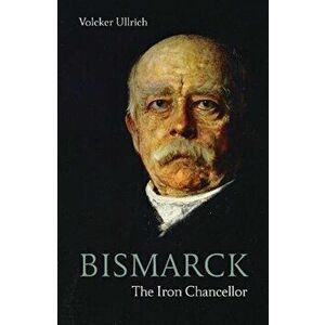 Bismarck. The Iron Chancellor, Paperback - Volker Ullrich imagine