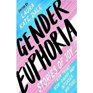 Gender Euphoria. Stories of joy from trans, non-binary and intersex writers, Paperback - *** imagine