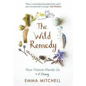 The Wild Remedy. How Nature Mends Us - A Diary, Paperback - Emma Mitchell imagine