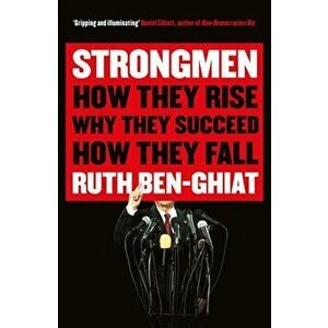 Strongmen. How They Rise, Why They Succeed, How They Fall, Main, Paperback - Ruth Ben-Ghiat imagine