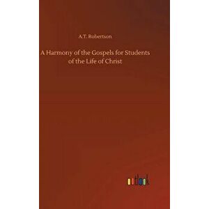 A Harmony of the Gospels for Students of the Life of Christ, Hardcover - A. T. Robertson imagine