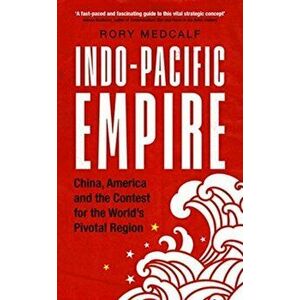 Indo-Pacific Empire. China, America and the Contest for the World's Pivotal Region, Paperback - *** imagine