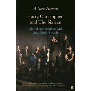 A New Heaven. Harry Christophers and The Sixteen Choral conversations with Sara Mohr-Pietsch, Main, Paperback - Sara Mohr-Pietsch imagine
