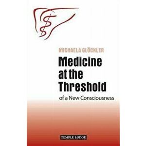 Medicine at the Threshold. of a New Consciousness, 2 Revised edition, Paperback - Michaela Glockler imagine