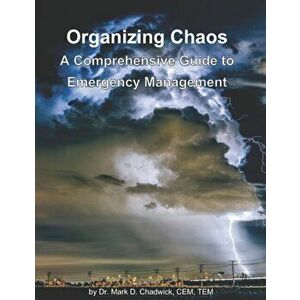 Organizing Chaos: A Comprehensive Guide to Emergency Management, Paperback - Mark D. Chadwick imagine