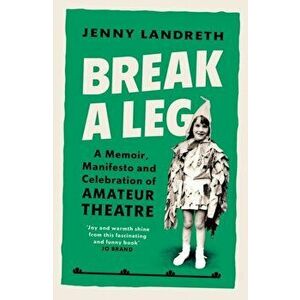 Break a Leg. A memoir, manifesto and celebration of amateur theatre, Paperback - Jenny Landreth imagine