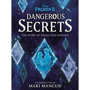 Disney Frozen: Dangerous Secrets. The Story of Iduna and Agnarr, Paperback - Mari Mancusi imagine