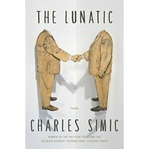 The Lunatic: Poems, Paperback - Charles Simic imagine
