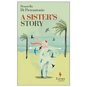 A Sister's Story, Paperback - Donatella Di Pietrantonio imagine