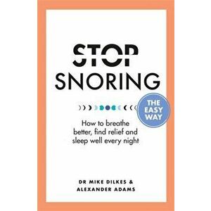Stop Snoring The Easy Way. How to breathe better, find relief and sleep well every night, Paperback - Alexander Adams imagine