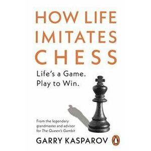 How Life Imitates Chess, Paperback - Garry Kasparov imagine