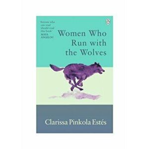 Women Who Run With The Wolves. Contacting the Power of the Wild Woman, Paperback - Clarissa Pinkola Estes imagine
