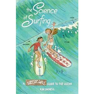 The Science of Surfing. A Surfside Girls Guide to the Ocean, Paperback - Kim Dwinell imagine
