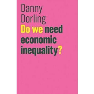 Do We Need Economic Inequality?, Paperback - Danny Dorling imagine