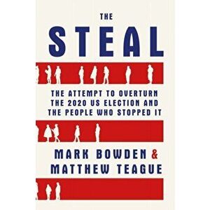 The Steal. The Attempt to Overturn the 2020 US Election and the People Who Stopped It, Main, Paperback - Mark Bowden imagine