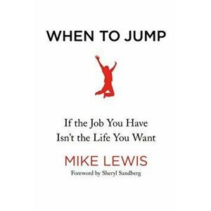 When to Jump. If the Job You Have Isn't the Life You Want, Paperback - Mike Lewis imagine