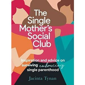 The Single Mother's Social Club. Inspiration and advice on embracing single parenthood, Paperback - Jacinta Tynan imagine