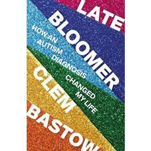 Late Bloomer. How an Autism Diagnosis Changed My Life, Paperback - Clem Bastow imagine