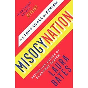 Misogynation. The True Scale of Sexism, Paperback - Laura Bates imagine