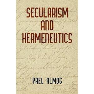 Secularism and Hermeneutics, Hardcover - Yael Almog imagine