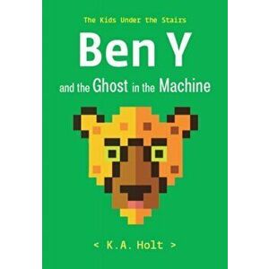 Ben Y and the Ghost in the Machine. The Kids Under the Stairs, Hardback - K.A. Holt imagine