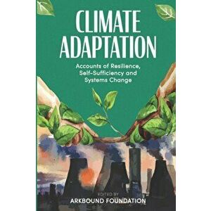 Climate Adaptation. Accounts of Resilience, Self-Sufficiency and Systems Change, Paperback - Karen Scott imagine
