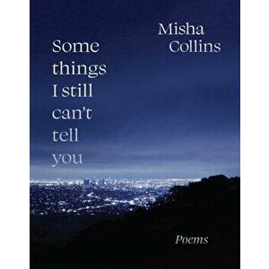 Some Things I Still Can't Tell You. Poems, Paperback - Misha Collins imagine