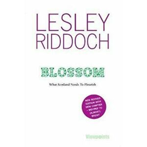 Blossom. What Scotland Needs to Flourish: Post Indyref Post EUref edition, 3 New edition, Paperback - Lesley Riddoch imagine