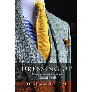 Dressing Up: Menswear in the Age of Social Media, Hardcover - Joshua M. Bluteau imagine