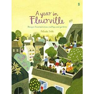 A Year in Fleurville. recipes from balconies, rooftops, and gardens, Hardback - Felicita Sala imagine