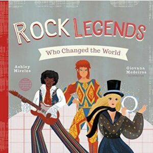 Rock Legends Who Changed the World, Board book - Ashley Marie Mireles imagine